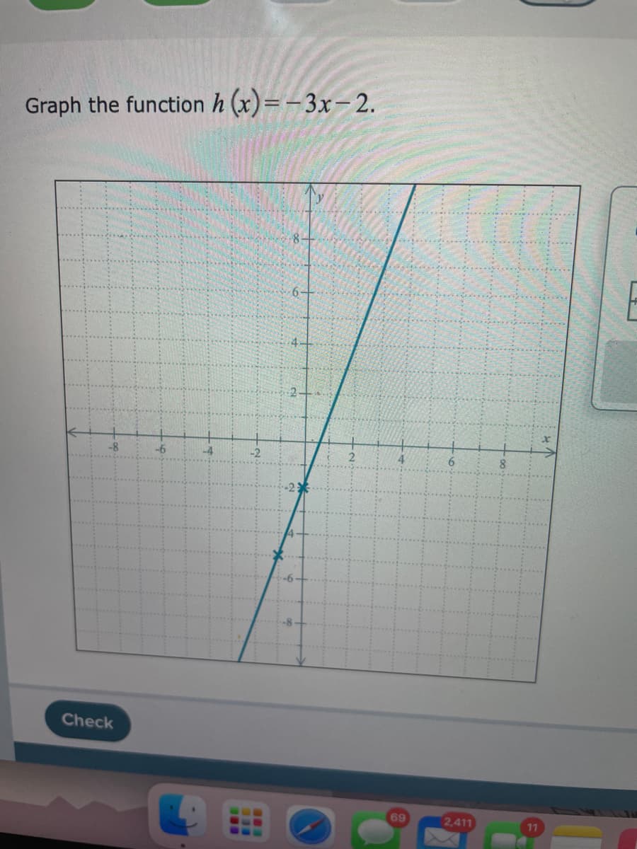 Graph the function h (x)=-3x- 2.
8-
-8
-6
Check
69
2,411
600
338
O80
