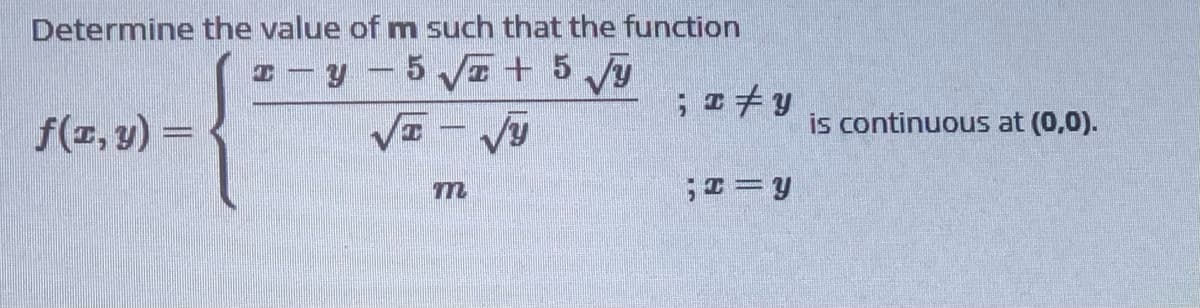 Determine the value of m such that the function
I – y – 5 Va + 5 y
f(E, y) =
is continuous at (0,0).
m

