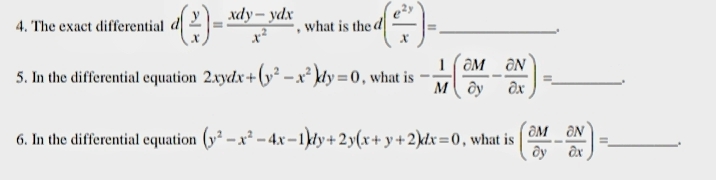 xdy– ydx
4. The exact differential
,what is the d
5. In the differential equation 2xydx+(y² – x² dy =0, what is
1 (OM ƏN
M ôy
OM ƏN
6. In the differential cquation (y² – x² – 4.x -1dy+2y(x+ y+2)dx=0, what is
Ôx
