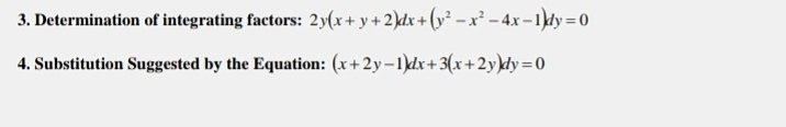 3. Determination of integrating factors: 2y(x+y+2)dx+(y² – x² – 4x – 1)dy = 0
4. Substitution Suggested by the Equation: (x+2y–1)dx+3(x+2y)dy=0
