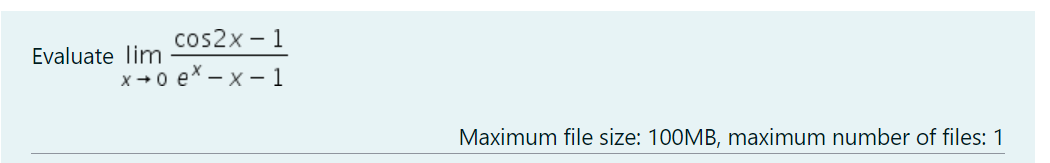 cos2x - 1
Evaluate lim
x +0 ex – x - 1
Maximum file size: 100MB, maximum number of files: 1
