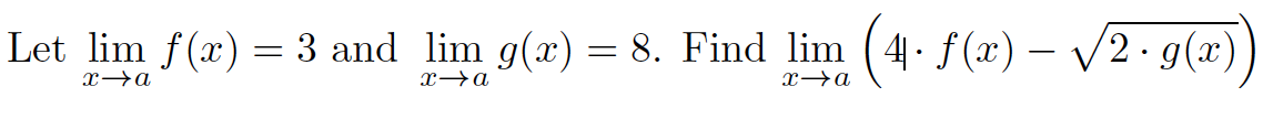 Let lim f(x) = 3 and lim g(x) = 8. Find lim (4 f(x) – /2· g(x)
x→a
x→a
