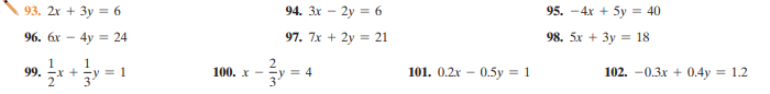 93. 2x + 3y = 6
94. 3x - 2y = 6
95. -4x + 5y = 40
96. бх - 4у 3 24
97. 7x + 2y == 21
98. 5x + 3y = 18
1
1
x +
2
y = 4
101. 0.2x - 0.5y = 1
102. -0.3x + 0.4y = 1.2
99.
-y = 1
100. x -
