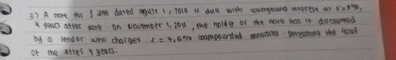 3) A nore tor a00 dared ogust , 7010S due with oumpound interest at fa94,
* geao atter 60re on NOUember , 2011 the holde of the nore has It discourned
by a lend or who charges 1:3,60 coumpounded annuaiy- petgrmine the alue
Ot the atter years.
