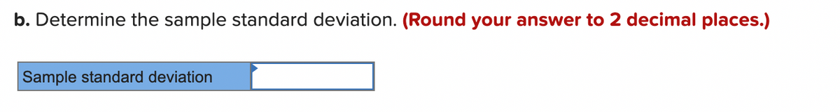 b. Determine the sample standard deviation. (Round your answer to 2 decimal places.)
Sample standard deviation
