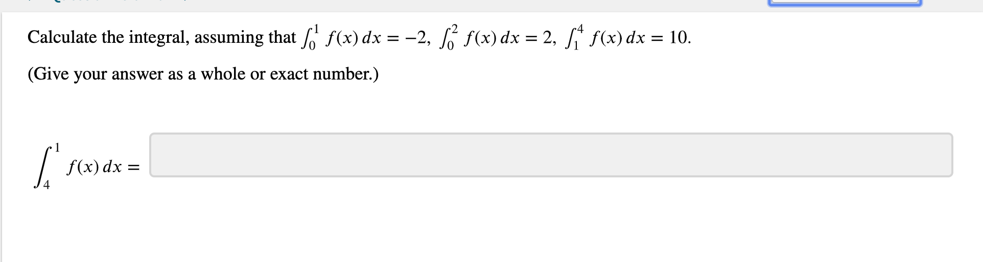 f(x) dx 2, f(x)dx 10.
Calculate the integral, assuming that
f(x)dx=
-2,
(Give your answer as a whole or exact number.)
f(x) dx
