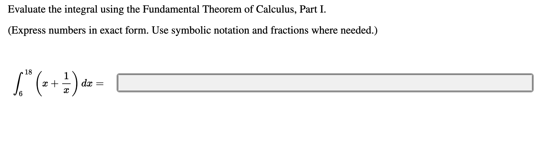 Evaluate the integral using the Fundamental Theorem of Calculus, Part I.
(Express numbers in exact form. Use symbolic notation and fractions where needed.)
Г.
18
dх —

