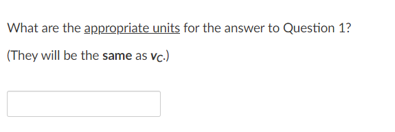 What are the appropriate units for the answer to Question 1?
(They will be the same as vc.)

