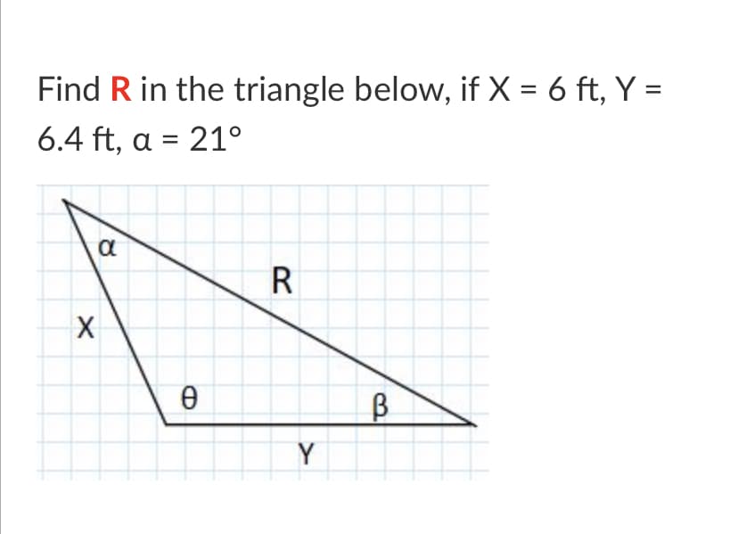 Find R in the triangle below, if X = 6 ft, Y =
6.4 ft, α 219
R
Y
