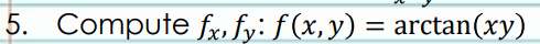 5. Compute fx fy: ƒ (x, y) = arctan(xy)
