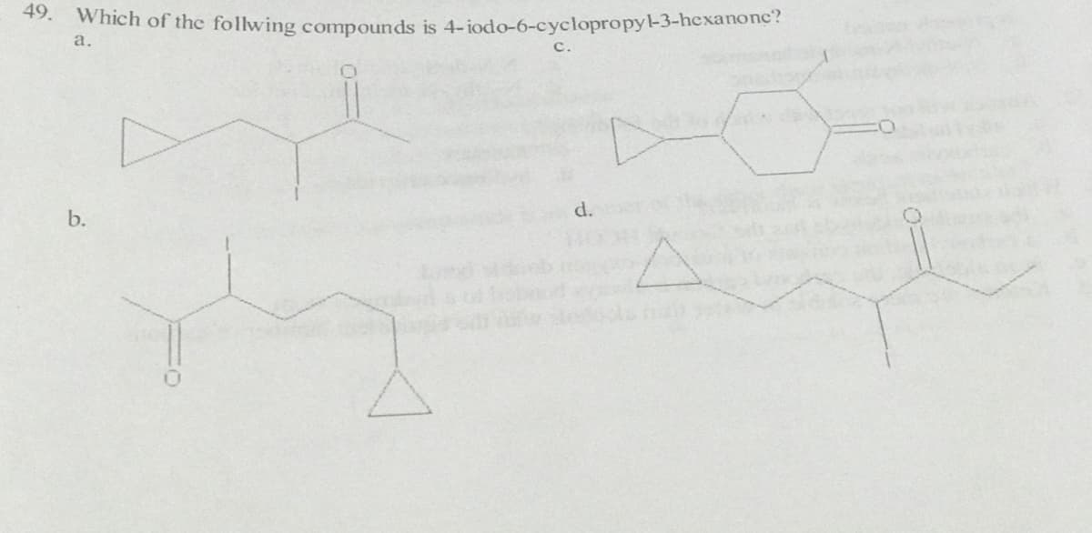 49. Which of the follwing compounds is 4-iodo-6-cyclopropyl-3-hexanone?
a.
c.
d.
b.
