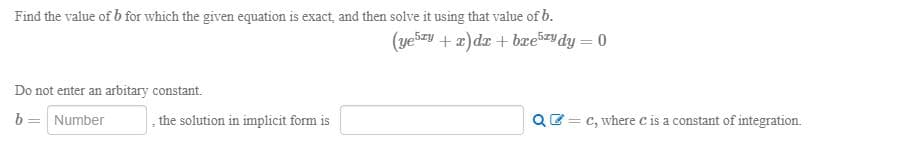 Find the value of b for which the given equation is exact, and then solve it using that value of b.
(ye5zy + a)dr + bæe5zy dy = 0
