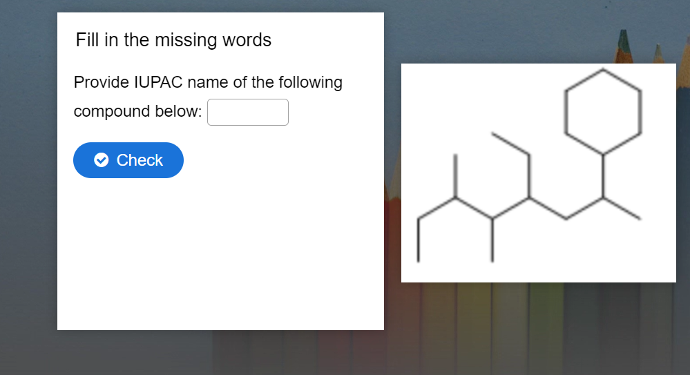 Fill in the missing words
Provide IUPAC name of the following
compound below:
Check