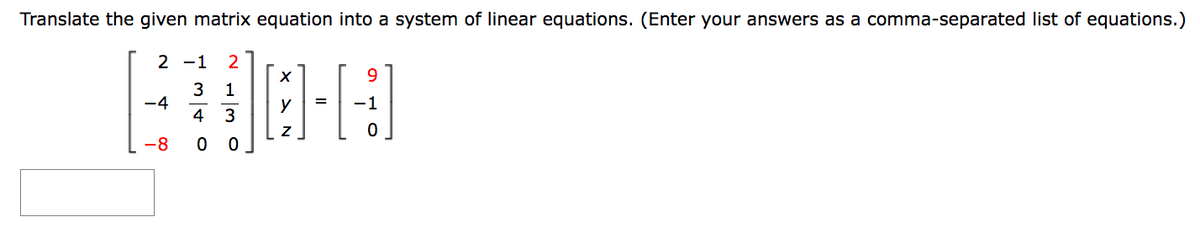Translate the given matrix equation into a system of linear equations. (Enter your answers as a comma-separated list of equations.)
2 -1 2
X
1300-4
=
y
Z
-8
9