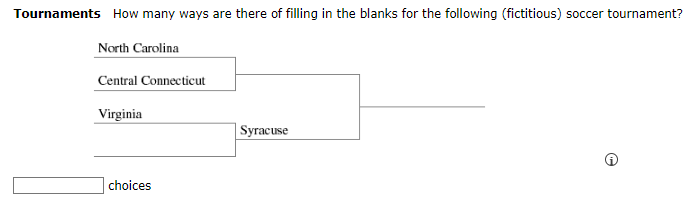 Tournaments How many ways are there of filling in the blanks for the following (fictitious) soccer tournament?
North Carolina
Central Connecticut
Virginia
choices
Syracuse