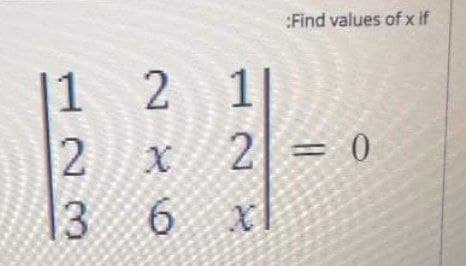 Find values of x if
|1
2 1
2 = 0
13
6.
2.
