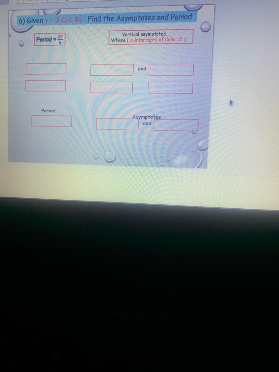 6) Given y = 3 Csc 4x. Find the Asymptotes and Period
Period
Vertical asymptotes.
Where (x-intercepts of Cosx =0)
and
Period
Asymptotes
and
