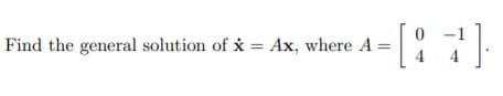'-[? 귀
Find the general solution of x = Ax, where A =
.
4
