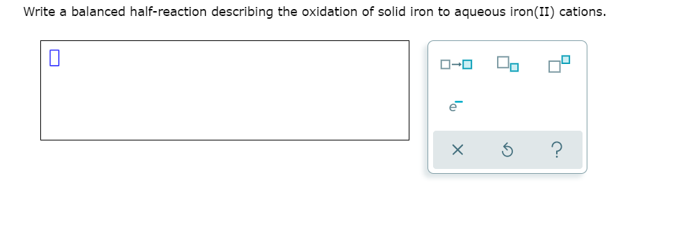 Write a balanced half-reaction describing the oxidation of solid iron to aqueous iron(II) cations.
lo
