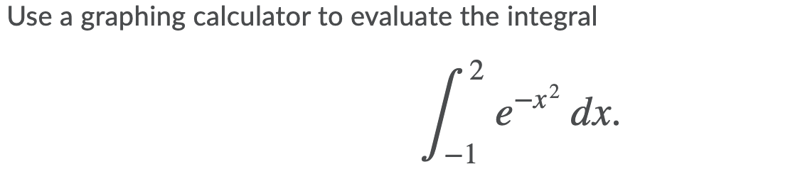 Use a graphing calculator to evaluate the integral
2
e
dx.
