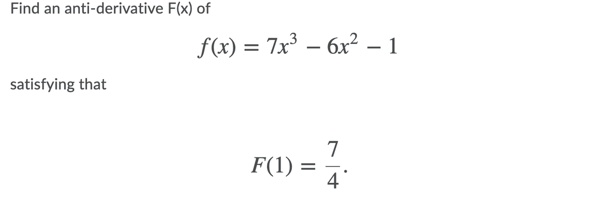 Find an anti-derivative F(x) of
.3
f(x) = 7x³ – 6x² – 1
satisfying that
7
F(1)
4
