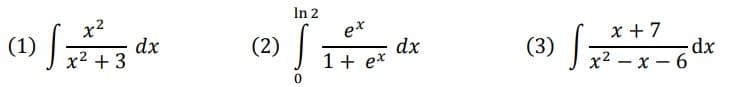 (1)
ਤ
x2 + 3
x2
dx
(2)
In 2
RE
ex
1+e
dx
x +7
(3) --x-6
dx