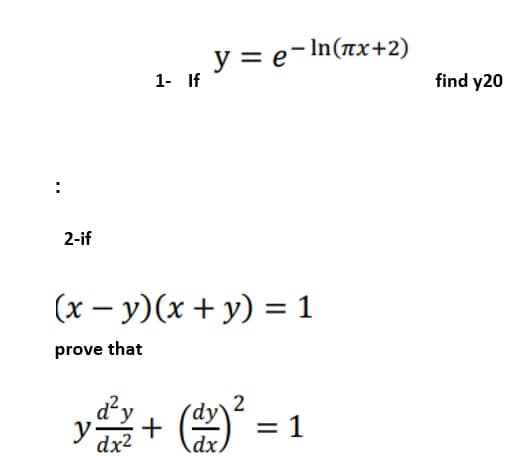 2-if
1- If
y = е-In(лx+2)
(x - y) (x + y) = 1
prove that
ydy + (¹x)² =
d²y
dx²
(12)
=1
find y20