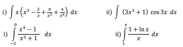 i) x (x³ −²+2+) dx
x²
x4 - 1
x² + 1
i)
-2
dx
ii) (3x³ + 1) cos 3x dx
1 + ln x
»JA+b*
¹
ii)
X
1
dx