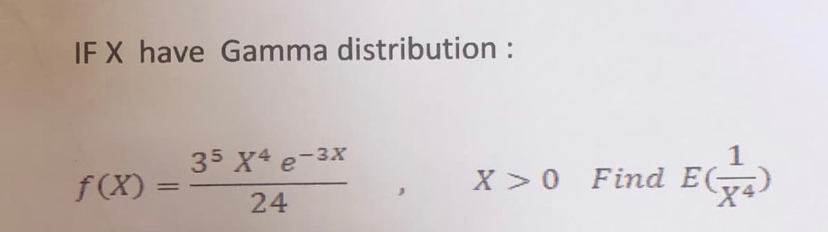 IF X have Gamma distribution :
35 X4 e-3x
f(X)
X >0 Find E(
24
