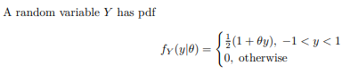 A random variable Y has pdf
fy (y|0)
=
(1+0y), -1<y<1
0, otherwise