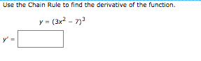 Use the Chain Rule to find the derivative of the function.
y = (3x2 - 7)3
