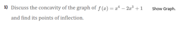 1) Discuss the concavity of the graph of ƒ (æ) = æ* – 2æ³ + 1
Show Graph.
and find its points of inflection.
