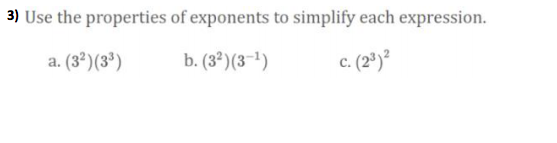3) Use the properties of exponents to simplify each expression.
a. (3*)(3')
b. (3ª)(3-1)
c. (2°)²
