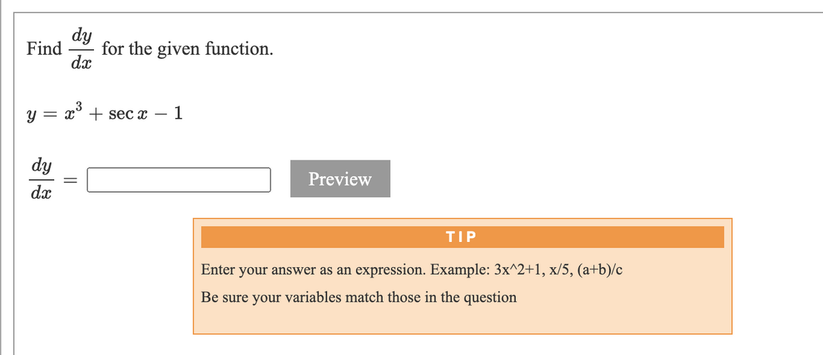 dy
Find
for the given function.
dx
— с + sec T —
1
dy
Preview
dx
TIP
Enter your answer as an expression. Example: 3x^2+1, x/5, (a+b)/c
Be sure your variables match those in the question
||
నా
