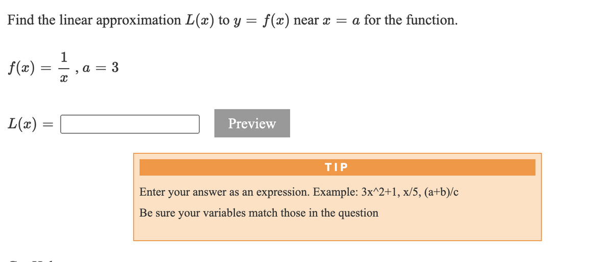 Find the linear approximation L(x) to y = f(x) near x = a for the function.
1
f(æ)
3
L(x)
Preview
TIP
Enter your answer as an expression. Example: 3x^2+1, x/5, (a+b)/c
Be sure your variables match those in the question

