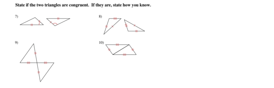 State if the two triangles are congruent. If they are, state how you know.
7)
8)
9)
10)
