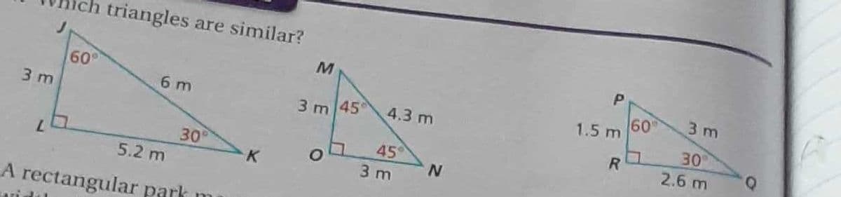 ch triangles are similar?
3 m
60°
60
1.5 m
6 m
3 m
45°
4.3 m
30
3 m
2.6 m
45
30
3 m
5.2 m
A rectangular park
