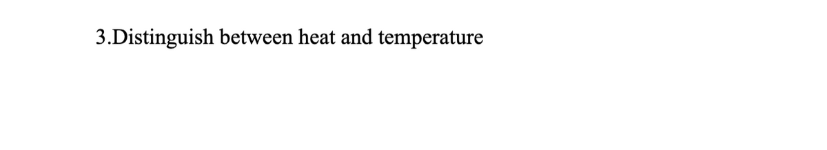 3.Distinguish between heat and temperature