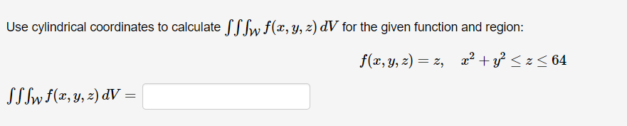 Use cylindrical coordinates to calculate SSfw f(x, y, z) dV for the given function and region:
f(x, y, z) = z,
a2 + y < z<64
SSSW f(x, y, z) dV =
