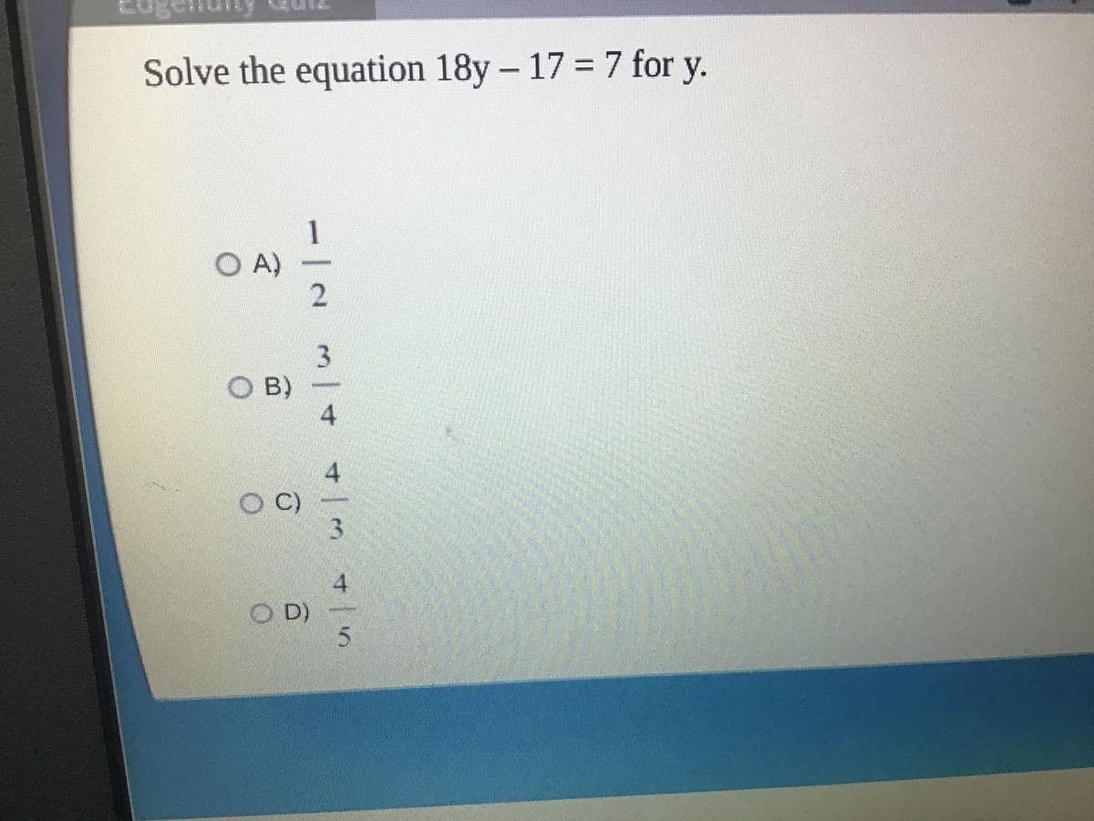 Solve the equation 18y –
17 7 for y.
%3D
1
O A)
2.
OB)
4.
4
OC)
3.
4.
O D)
5.
