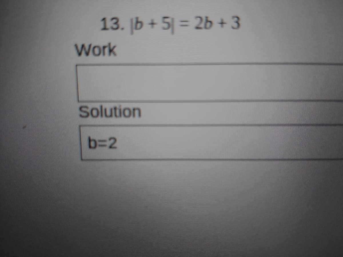 13. [b + 5| = 2b + 3
Work
Solution
b=2
