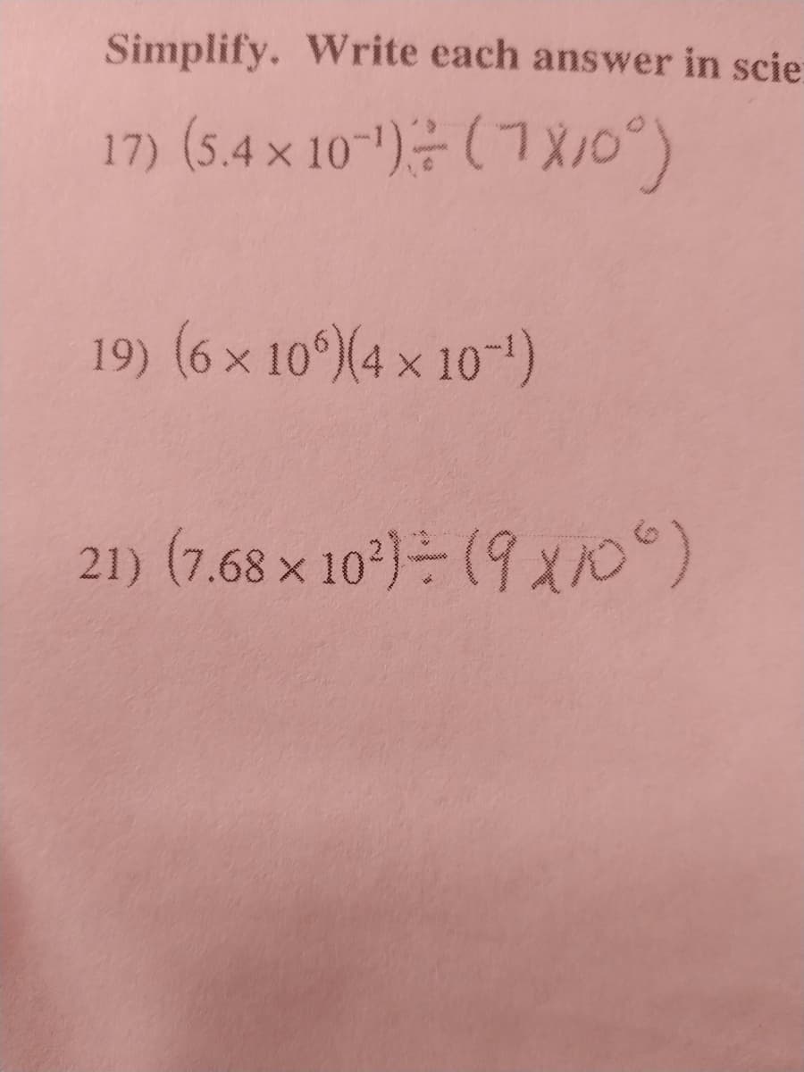 Simplify. Write each answer in scie
17) (5.4x 10")는 (7X/0")
19) (6 x 10°(4 x 10-1)
21) (7.68 x 10:)는 (9x/0°)
