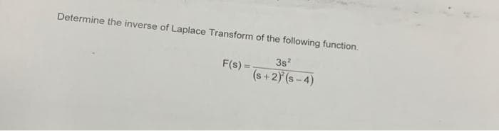 Determine the inverse of Laplace Transform of the following function.
F(s) =
3s²
(s+2) (s-4)