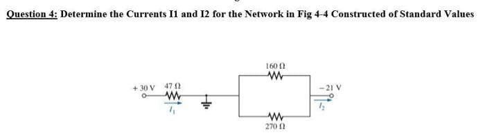 Question 4: Determine the Currents 11 and 12 for the Network in Fig 4-4 Constructed of Standard Values
+30 V 47 (2
www
HI
1608
www
www
270 (02
<-21 V