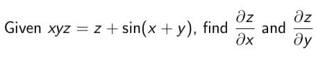 дz
Given xyz = z + sin(x + y), find and
дz
Әх ду