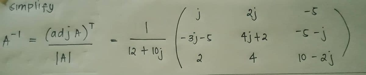 simplify
A-1
(adj A) T
JAI
12 + 10j
j
- 3j-5
2
2j
4j+2
4
-5
-s-j
10-2j