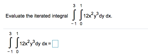 3 1
Evaluate the iterated integral
2,3
12x
'dy dx.
-1 0
3 1
| 12x?y°dy dx= |
-1 0
