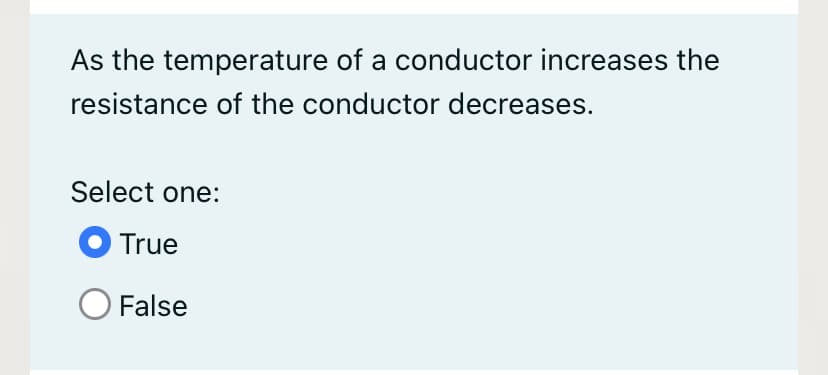 As the temperature of a conductor increases the
resistance of the conductor decreases.
Select one:
O True
False
