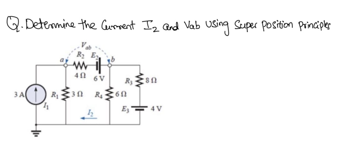 Determine the Current I2 and Vab using Super position Principles
3 A
+₁₁
1₁
R₁
www
4Ω
352
E
6 V
12
R4
R3
6Ω
E3
: 8 Ω
4 V