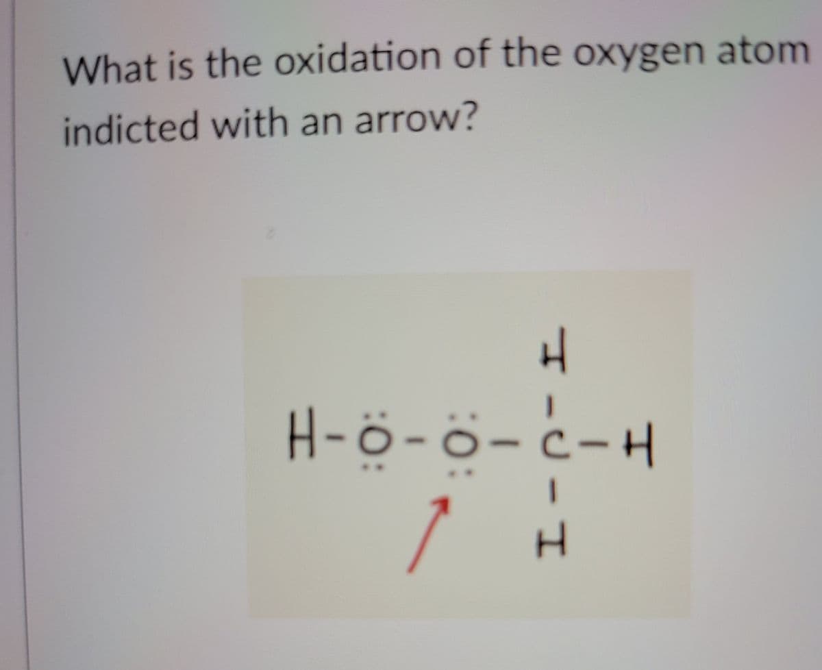 What is the oxidation of the oxygen atom
indicted with an arrow?
H-ö-ö-c-H
